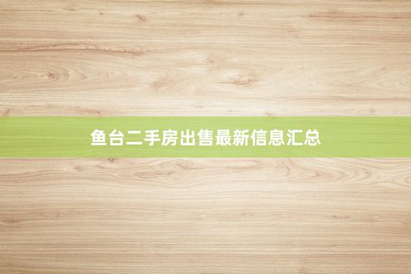 鱼台二手房出售最新信息汇总