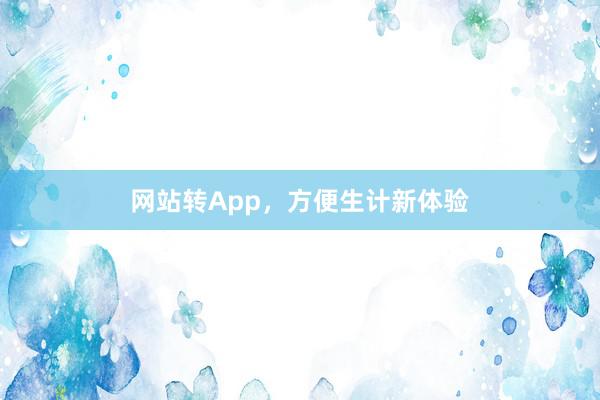 网站转App，方便生计新体验