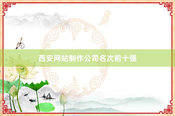 西安网站制作公司名次前十强