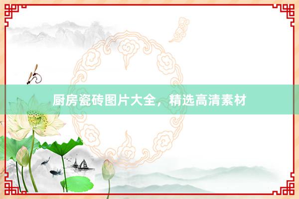 厨房瓷砖图片大全，精选高清素材