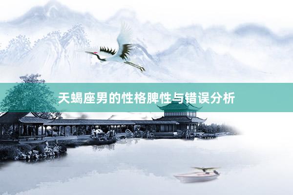 天蝎座男的性格脾性与错误分析