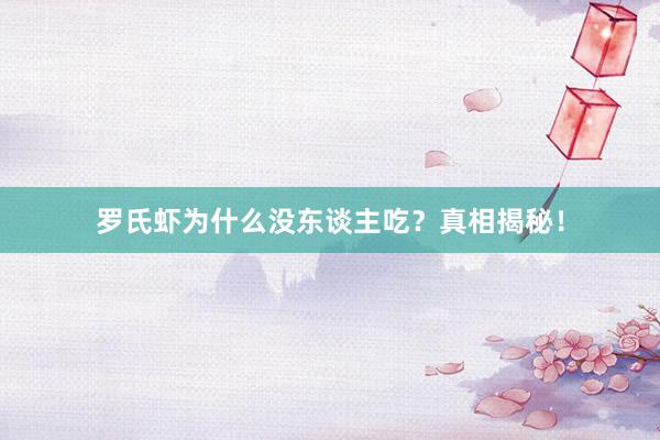 罗氏虾为什么没东谈主吃？真相揭秘！