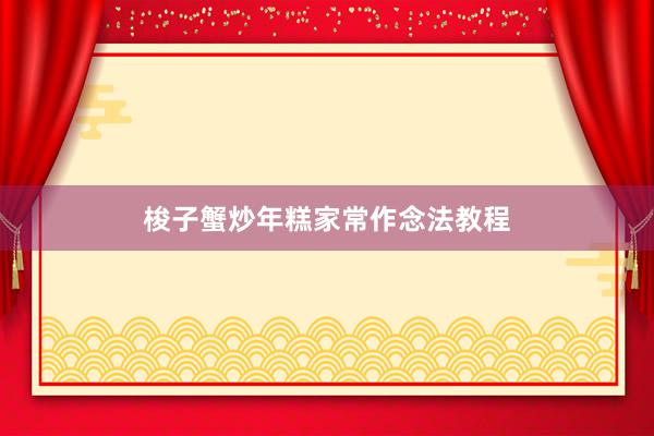 梭子蟹炒年糕家常作念法教程